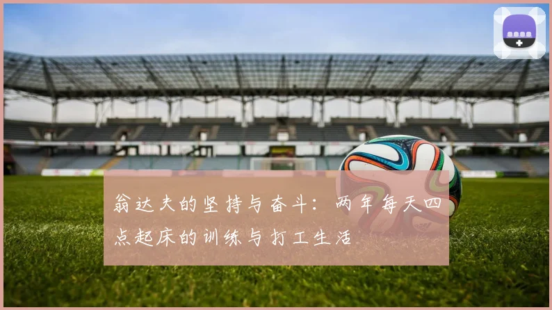 翁达夫的坚持与奋斗：两年每天四点起床的训练与打工生活